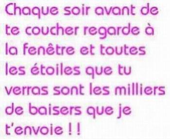 Un peu de Poésie avc ce message  d ' amour ;  milliers de baisers  que je t'envoie : lors avant de te coucher à la fenêtre regarde toutes les étoiles : par milliers, et je te les envoies : a